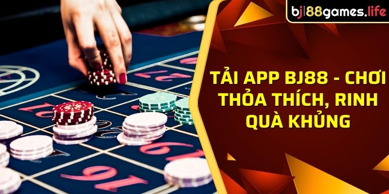 Tải app BJ88 mang lại sự tiện lợi