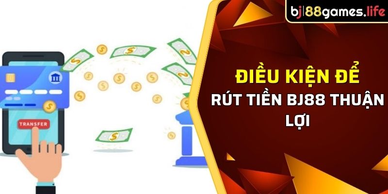 Rút Tiền BJ88 - Phương Thức Rút Tiền Đơn Giản, An Toàn 2024 3 Điều kiện để rút tiền tại BJ88 thuận lợi