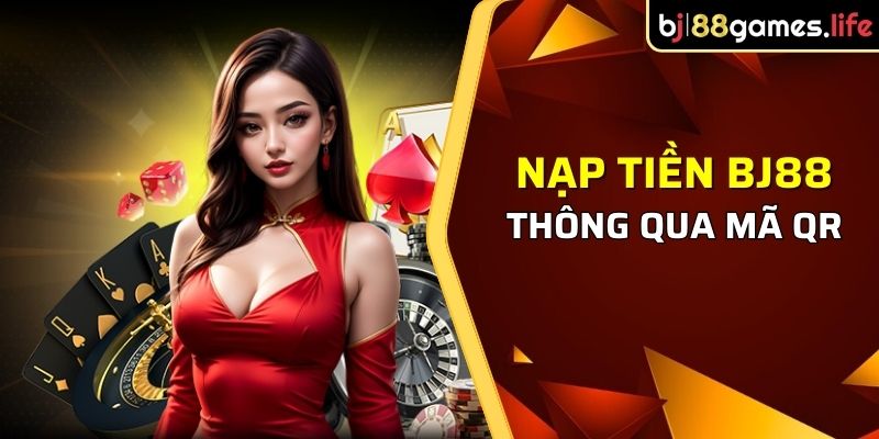 Nạp Tiền BJ88 - Quy Trình Thực Hiện Khá Chi Tiết Cho Bạn 3 Mã QR tiện lợi cho người thực hiện