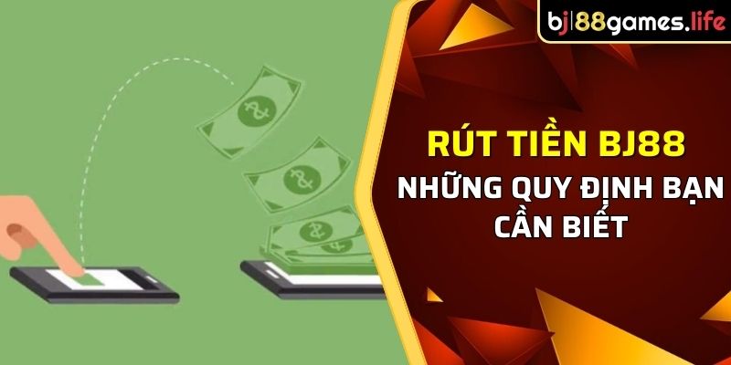 Rút Tiền BJ88 - Phương Thức Rút Tiền Đơn Giản, An Toàn 2024 1 Rút tiền tại BJ88 với những quy định bạn cần biết