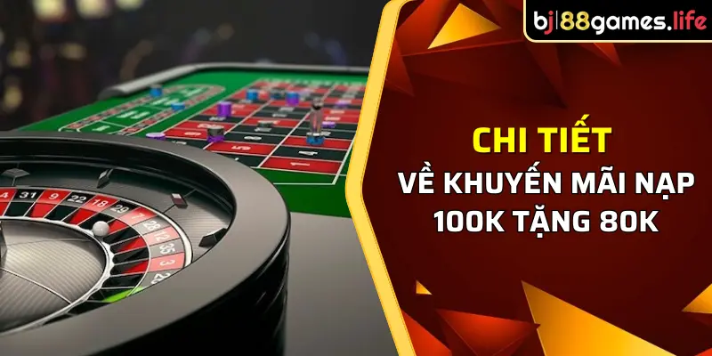 Khuyến Mãi Nạp 100k Tặng 80k | Cơ Hội Vàng Tại BJ88 1 Chi tiết về khuyến mãi nạp 100k tặng 80k